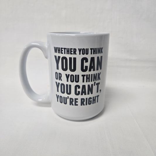 Whether You Think You Can Or You Think You Can't, You're Right Quote Mug