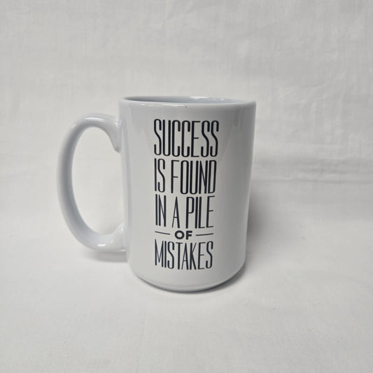 Success Is Found In A Pile Of Mistakes Quote Mug: 15 oz